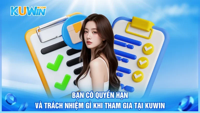 Bạn có quyền hạn và trách nhiệm gì khi tham gia tại Kuwin