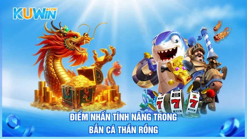 Điểm nhấn tính năng trong Bắn Cá Thần Rồng