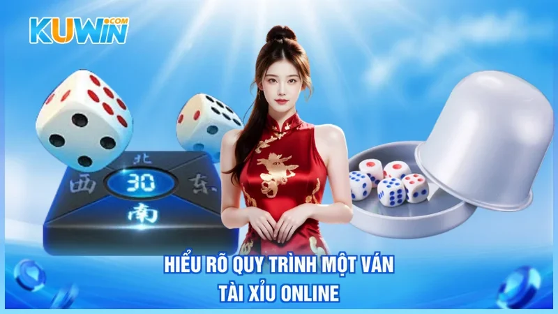 Hiểu rõ quy trình một ván Tài Xỉu online
