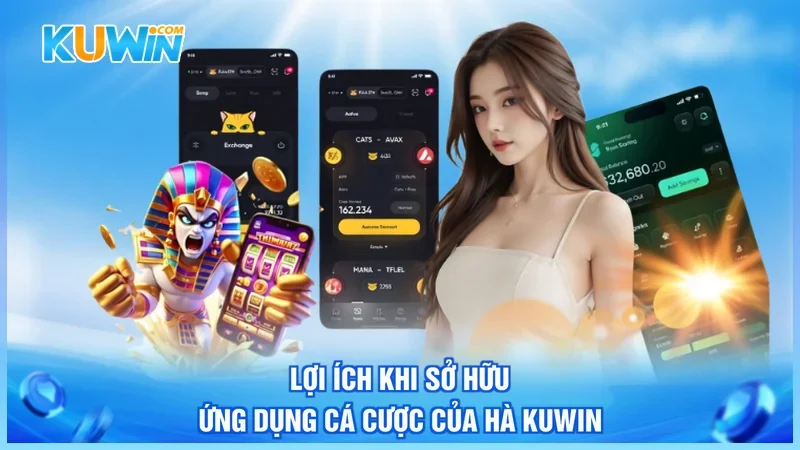 Lợi ích khi sở hữu ứng dụng cá cược của hà Kuwin
