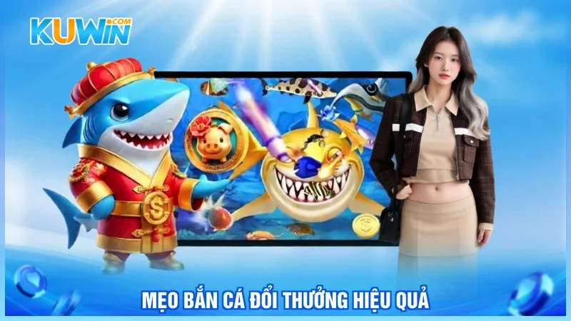 Mẹo bắn cá đổi thưởng hiệu quả