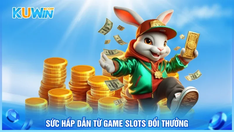 Sức hấp dẫn từ game slots đổi thưởng