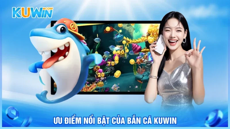 Ưu điểm nổi bật của bắn cá Kuwin
